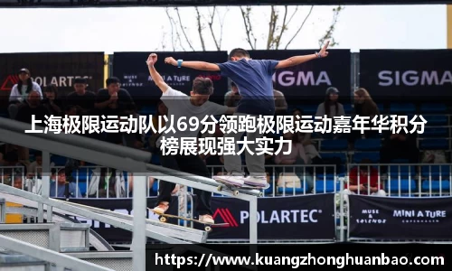 上海极限运动队以69分领跑极限运动嘉年华积分榜展现强大实力